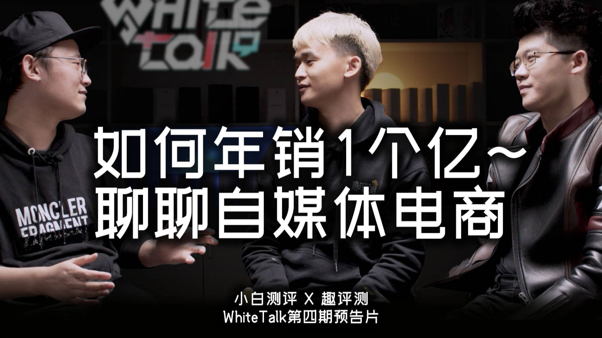 「WhiteTalk」第四期预告 如果做到年销售额1个亿?聊聊自媒体电商feat.趣评测